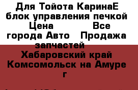 Для Тойота КаринаЕ блок управления печкой › Цена ­ 2 000 - Все города Авто » Продажа запчастей   . Хабаровский край,Комсомольск-на-Амуре г.